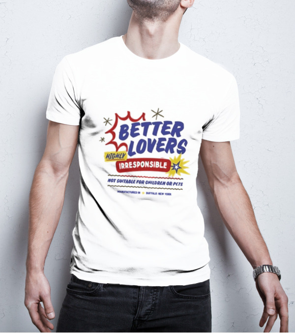 Better Lovers Highly Irresponsible Not Suitable For Children Or Pets Buffalo New York T-Shirt