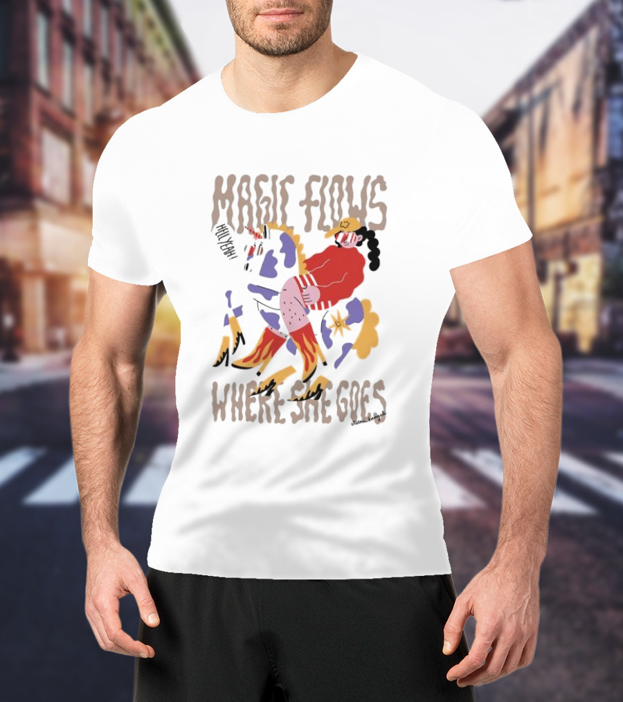 MAGIC FLOWS YEAH WHERE SHE GOES T-Shirt