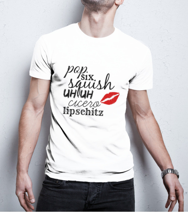Pop Six Squish Uh Uh Cicero Lipschitz Cell Block Tango Kiss T-Shirt