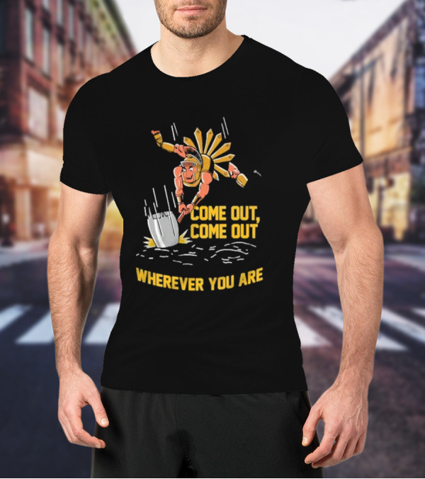 Come Out Come Out Wherever You Are Warrior With Shovel T-Shirt