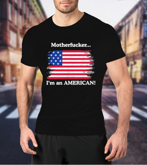 Motherfcker I’m An American Flag Patriotic T-Shirt