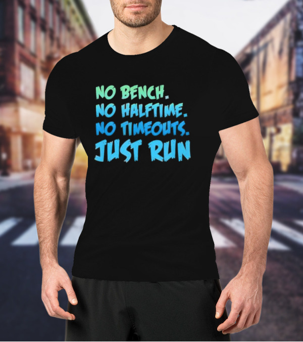 No Bench No Halftime No Timeouts Just Run T-Shirt