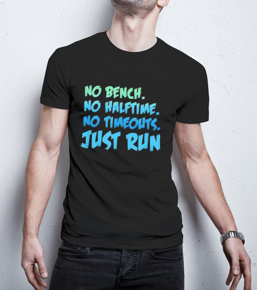 No Bench No Halftime No Timeouts Just Run T-Shirt