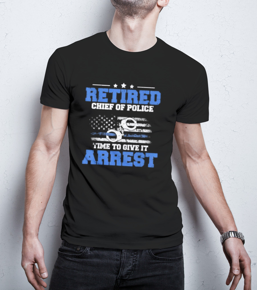 Retired Chief Of Police Time To Give It Arrest American Flag Handcuffs T-Shirt