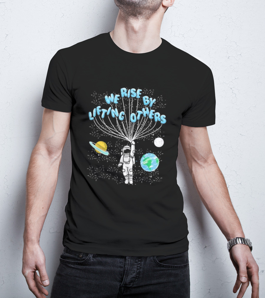 We Rise By Lifting Others Astronaut Space Planets Motivation T-Shirt