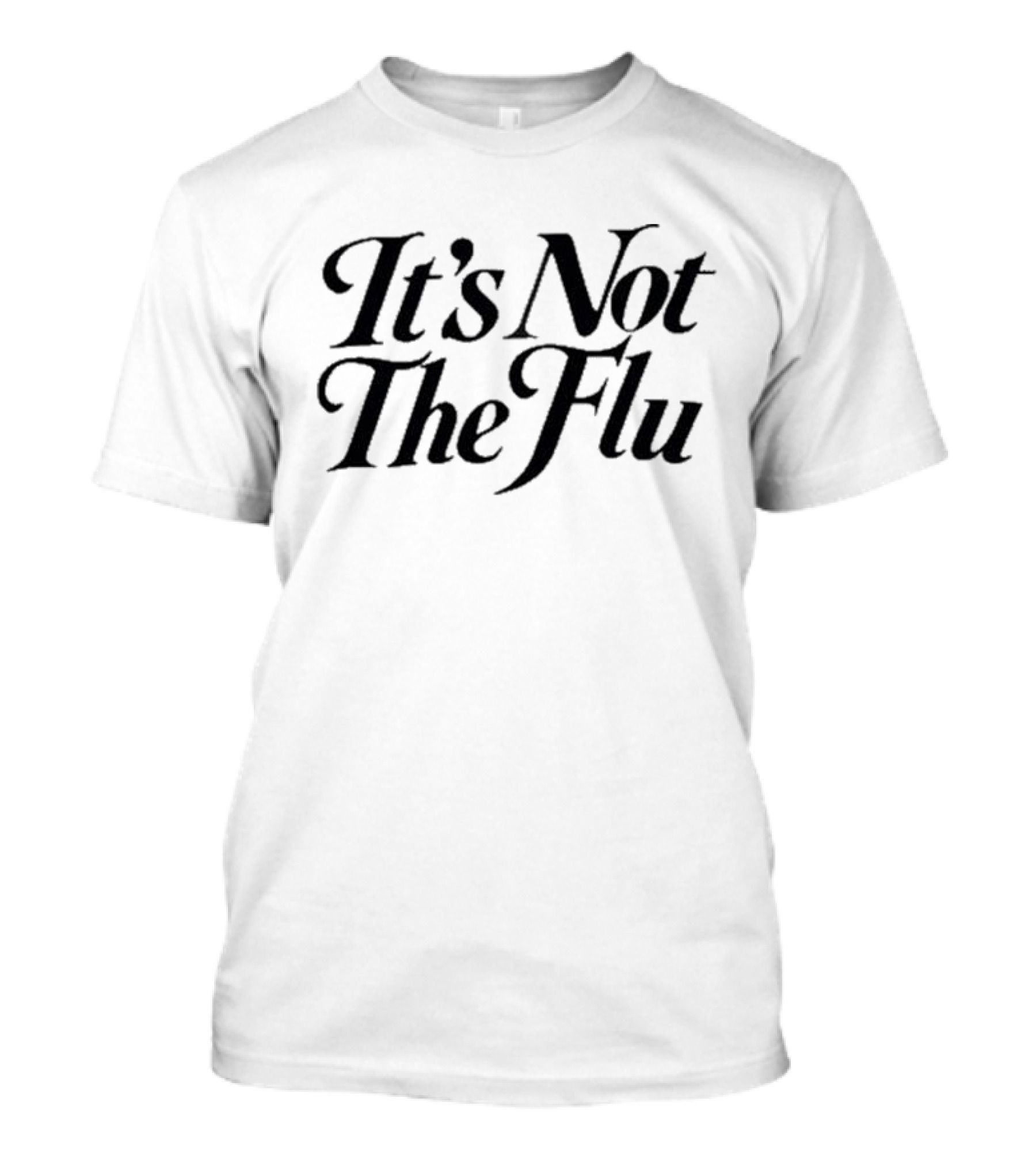It's Not The Flu Bold Text Simple T-Shirt