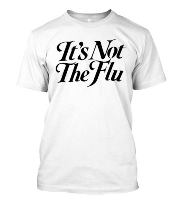 It's Not The Flu Bold Text Simple T-Shirt