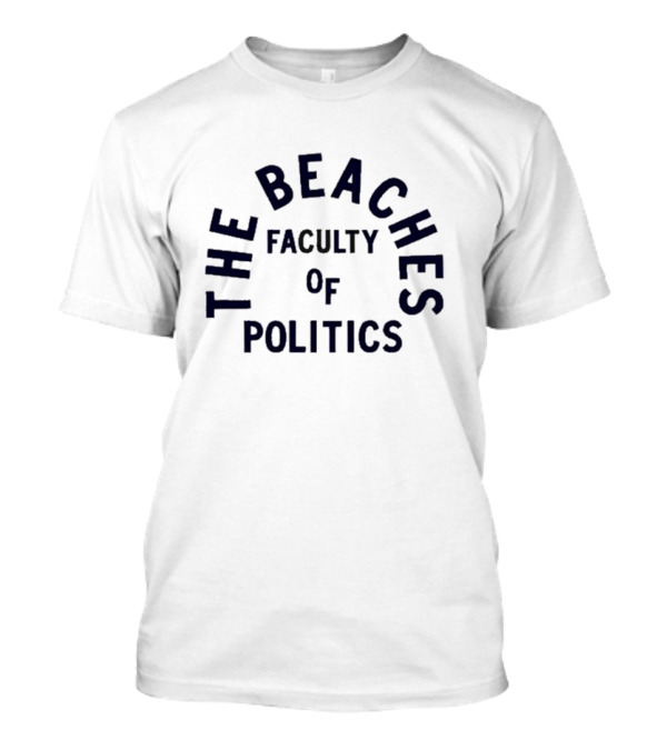 The Beachers Faculty Of Politics T-Shirt