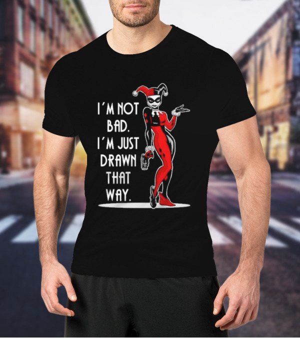 I’m Not Bad I’m Just Drawn That Way Harley Quinn Humor T-Shirt