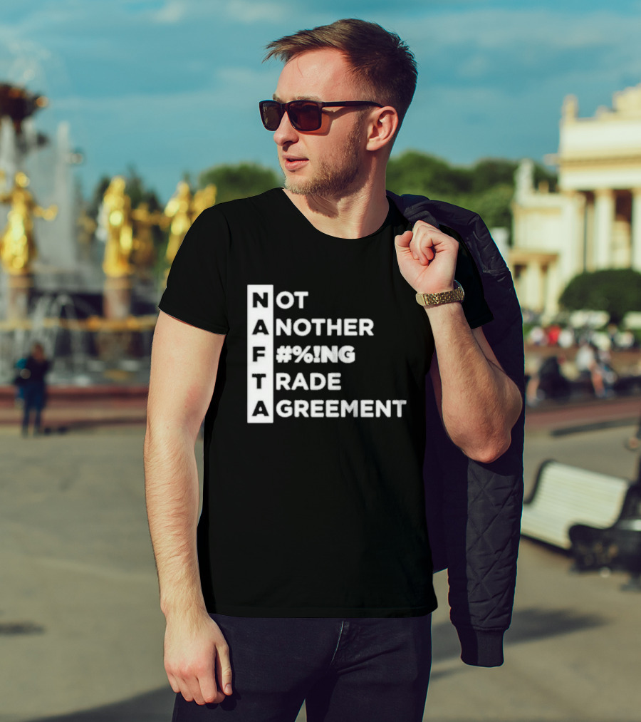 NAFTA Not Another #%ing Trade Agreement T-Shirt