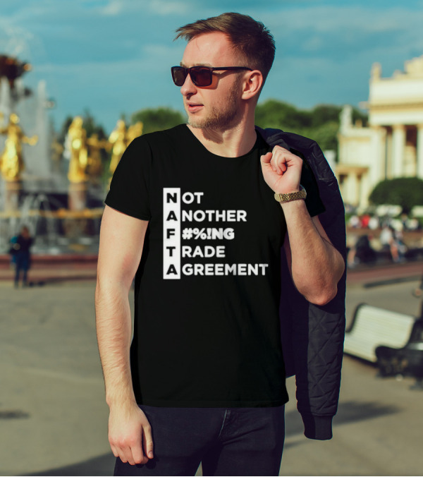 NAFTA Not Another #%ing Trade Agreement T-Shirt