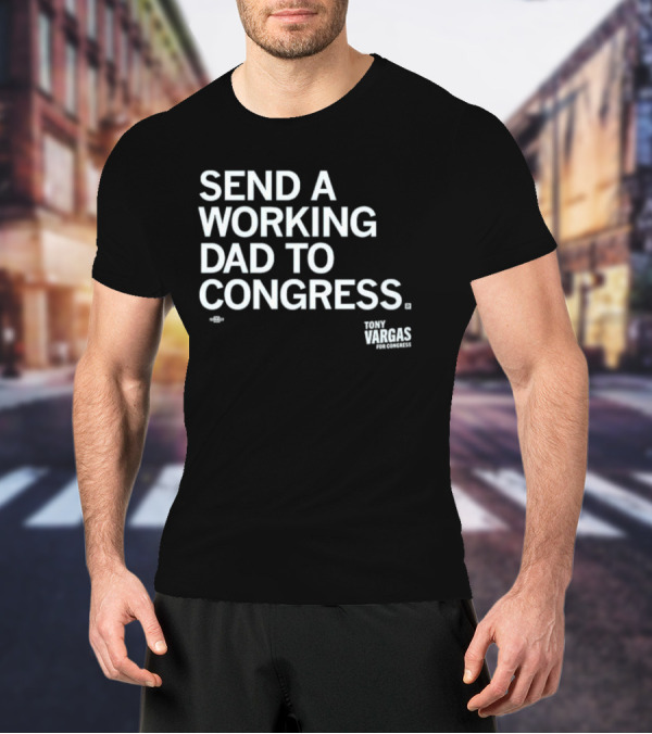 Send A Working Dad To Congress Tony Vargas For Congress T-Shirt