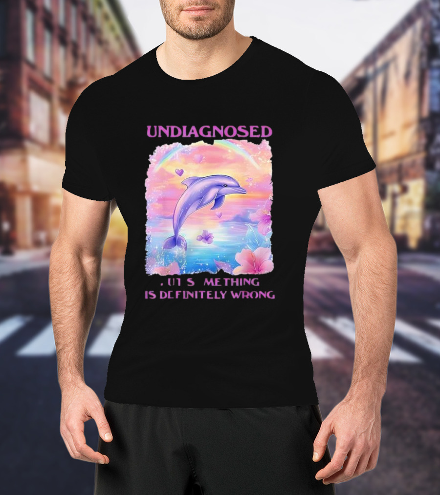 Undiagnosed Something Is Definitely Wrong Dolphin And Flowers Rainbow Hearts T-Shirt