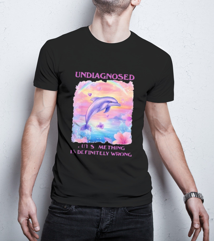Undiagnosed Something Is Definitely Wrong Dolphin And Flowers Rainbow Hearts T-Shirt