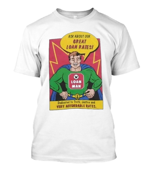 Ask About Our Great Loan Rates Loan Man Superhero Dedicated To Truth Justice And Very Affordable Rates T-Shirt