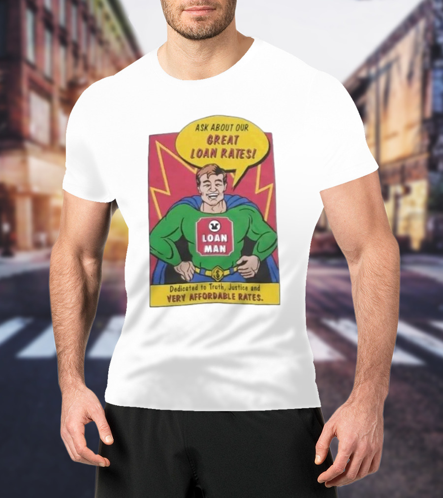 Ask About Our Great Loan Rates Loan Man Superhero Dedicated To Truth Justice And Very Affordable Rates T-Shirt