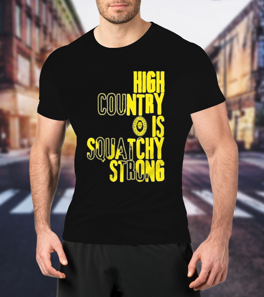 High Country Is Squatchy Strong Big Foot Badge T-Shirt