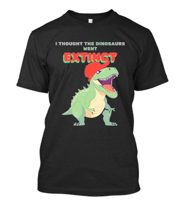 I Thought The Dinosaurs Went Extinct Funny T-Rex With Red Cap T-Shirt
