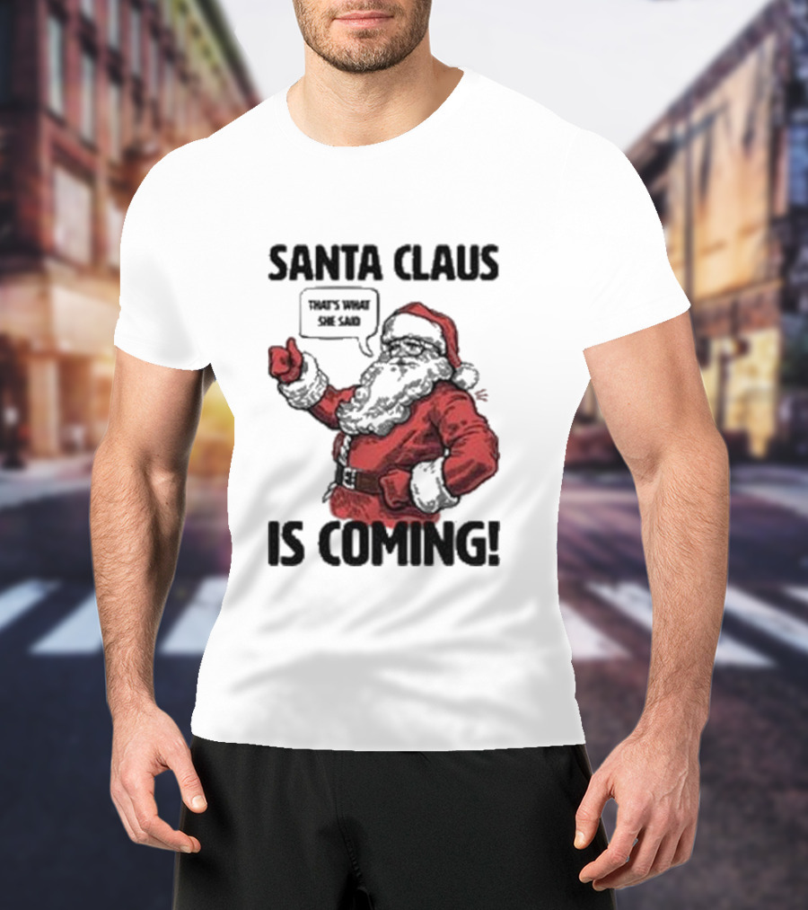 Santa Claus Is Coming That's What She Said Santa T-Shirt