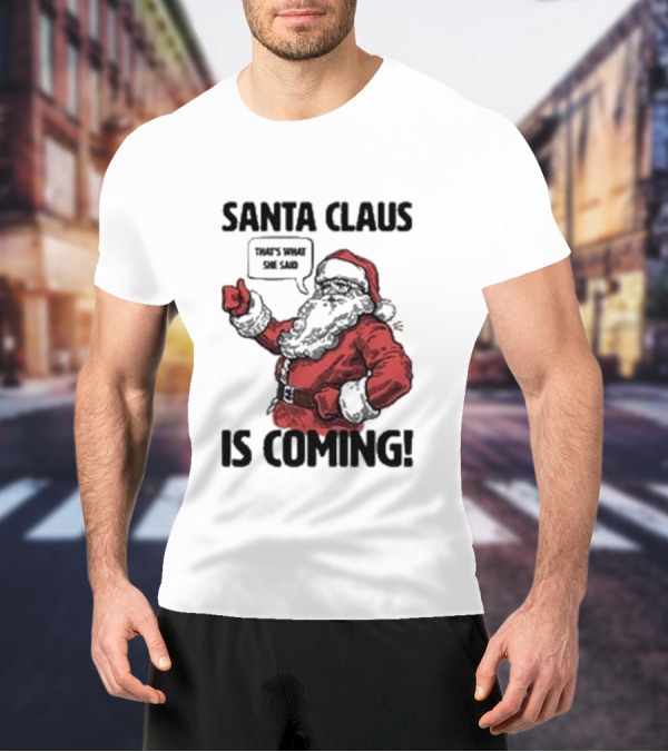 Santa Claus Is Coming That's What She Said Santa T-Shirt