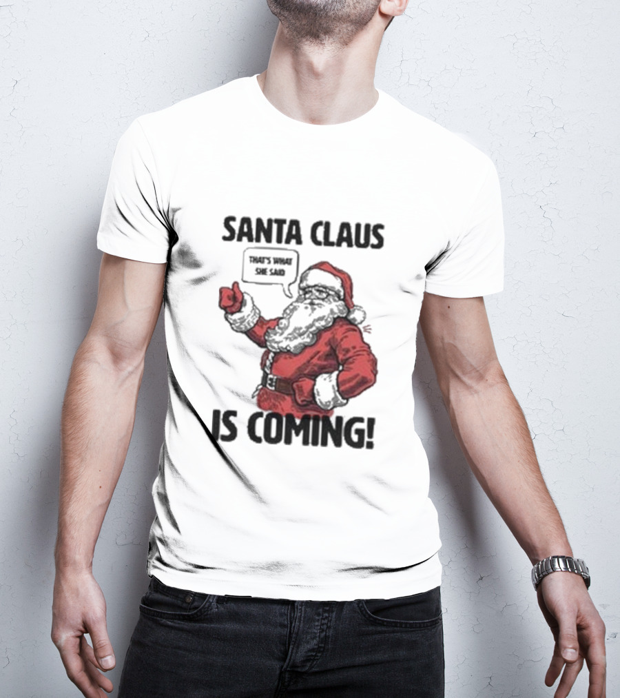Santa Claus Is Coming That's What She Said Santa T-Shirt