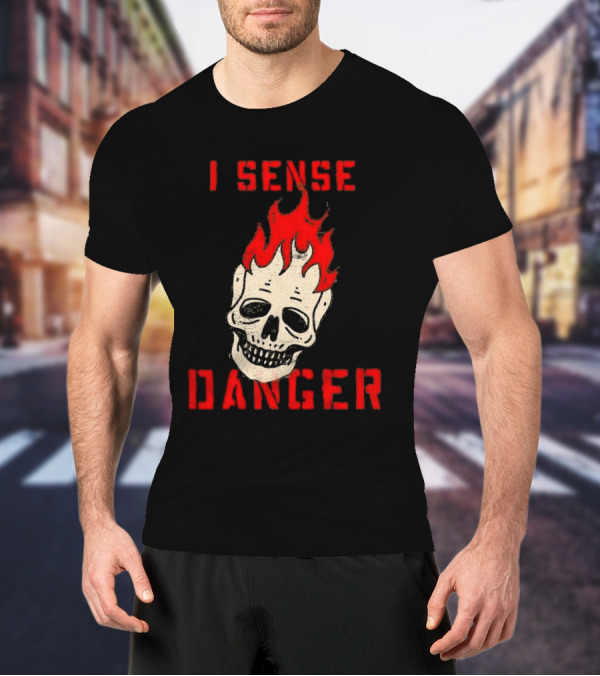 I Sense Danger Skull Fire Flame Warning T-Shirt