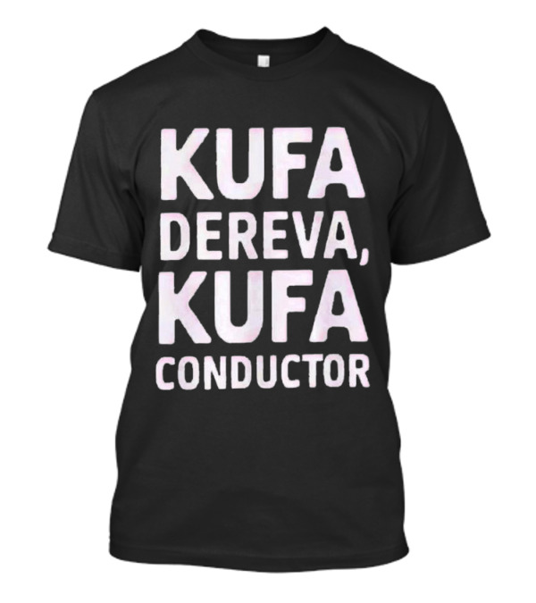 Kufa Dereva Kufa Conductor Phrase T-Shirt