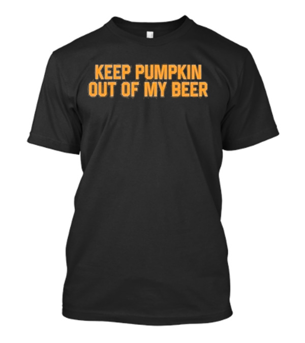 Middle Class Fancy Keep Pumpkin Out Of My Beer T-Shirt