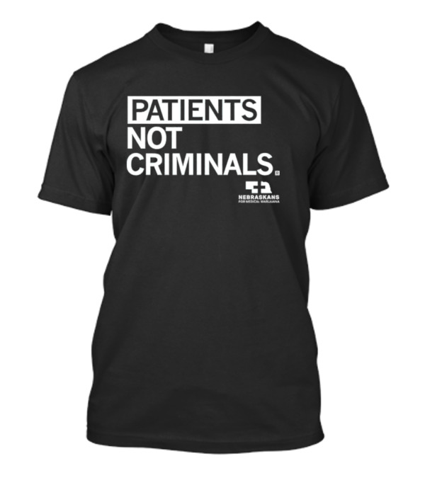 PATIENTS NOT CRIMINALS Nebraskans For Medical Marijuana T-Shirt