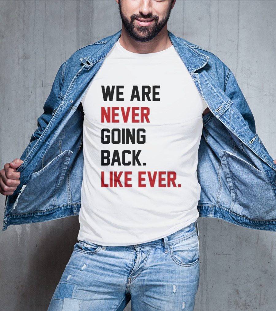 End Wokeness We Are Never Going Back Like Ever T-Shirt