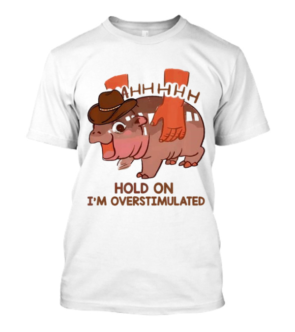 Hold On I'm Overstimulated Cowboy Hippo With Cowboy Hat And Hands T-Shirt