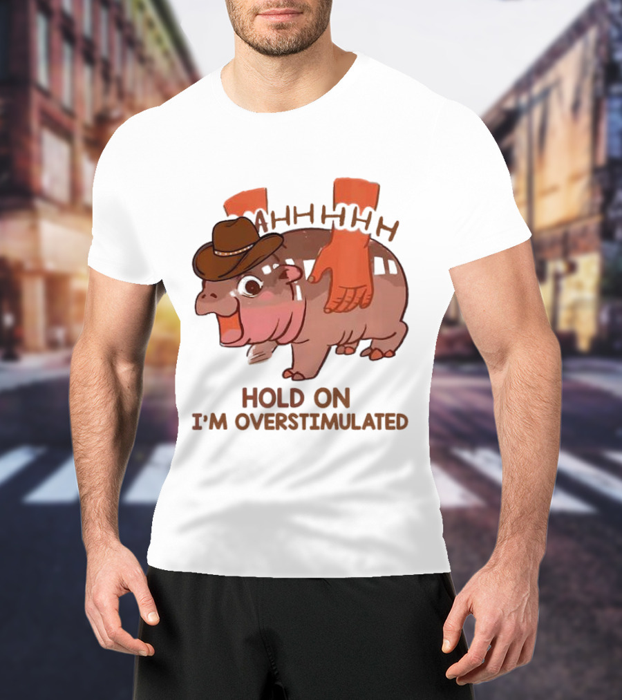 Hold On I'm Overstimulated Cowboy Hippo With Cowboy Hat And Hands T-Shirt