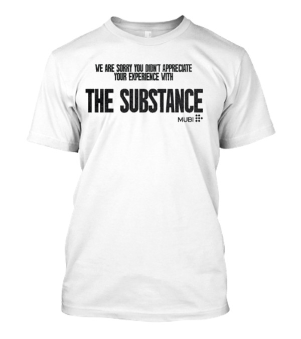 We Are Sorry You Didn’t Appreciate Your Experience With The Substance Mubi T-Shirt
