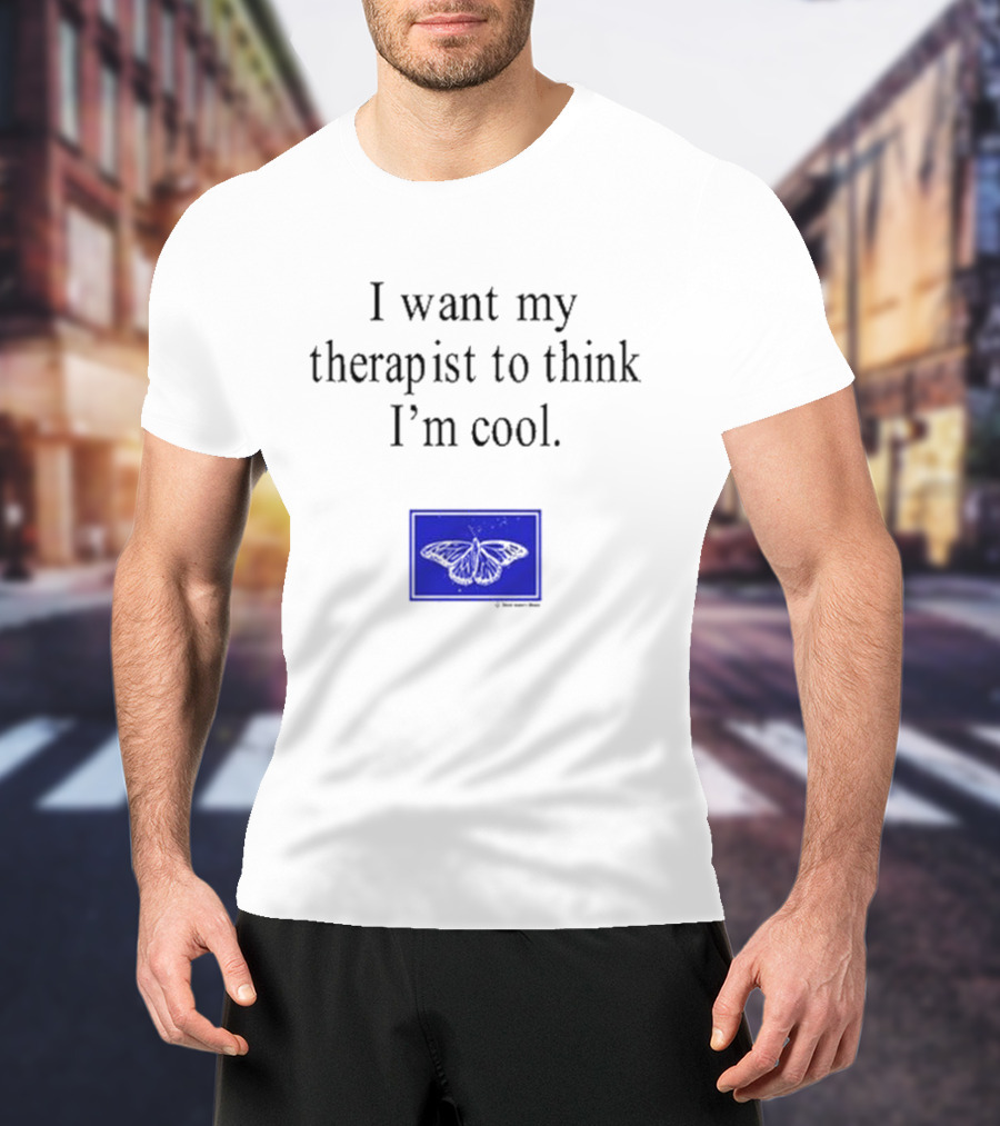 I Want My Therapist To Think I'm Cool Blue Butterfly T-Shirt