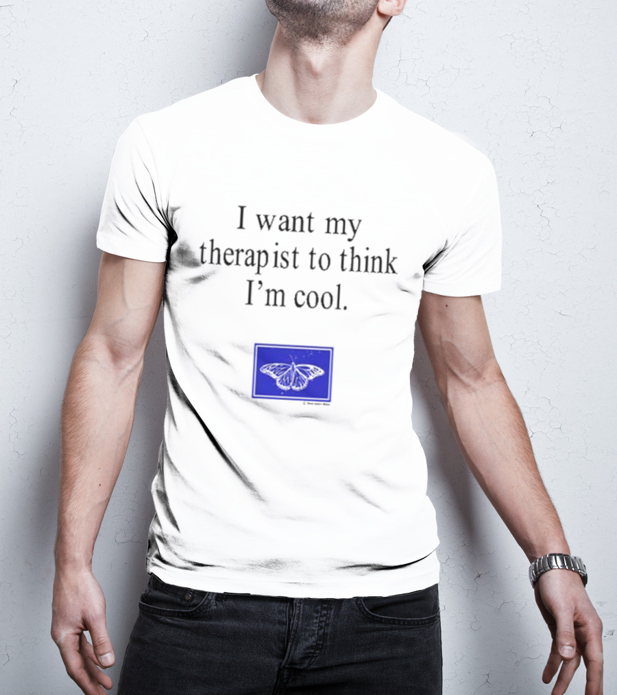 I Want My Therapist To Think I'm Cool Blue Butterfly T-Shirt