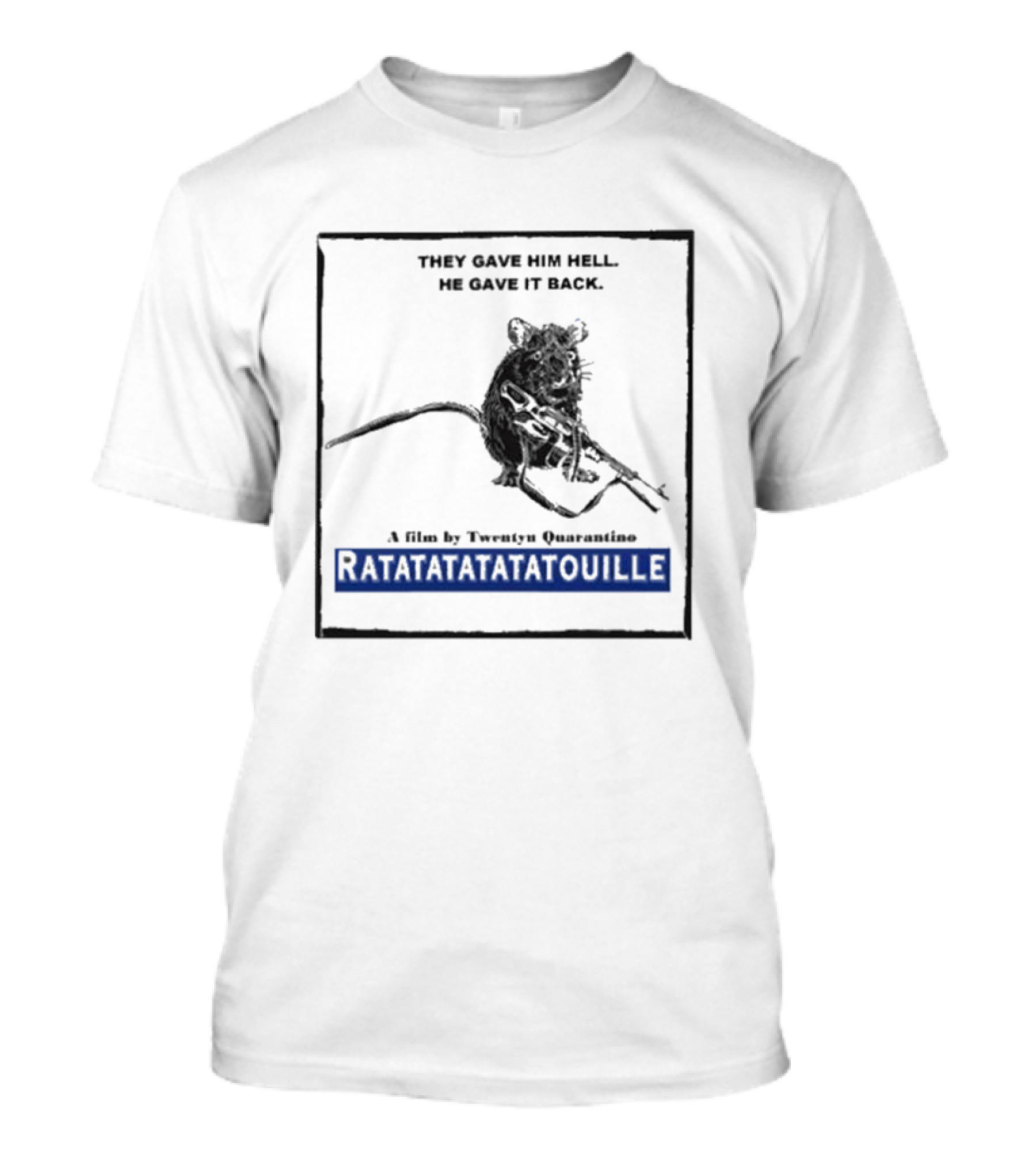 THEY GAVE HIM HELL HE GAVE IT BACK A FILM BY TWENTY QUARANTINO RATATATATATATOUILLE T-Shirt