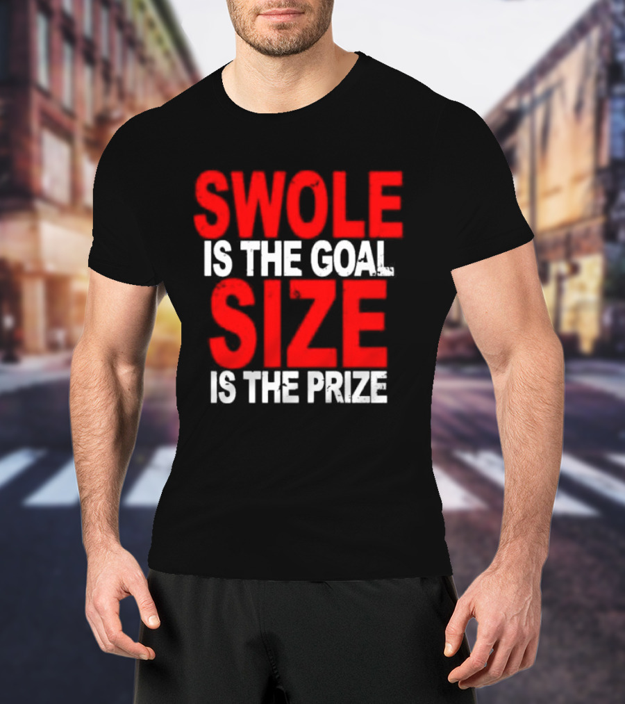 Swole Is The Goal Size Is The Prize T-Shirt