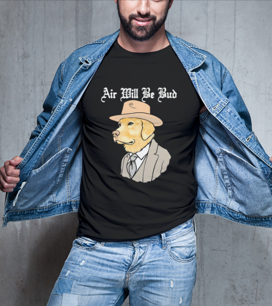 Air Will Be Bud Dog In Suit And Hat T-Shirt