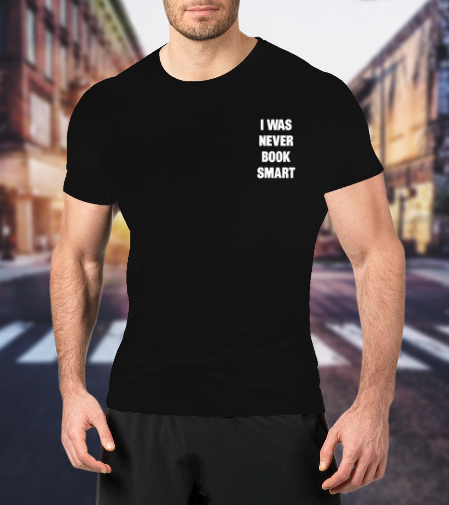 I Was Never Book Smart I’m Money Smart T-Shirt