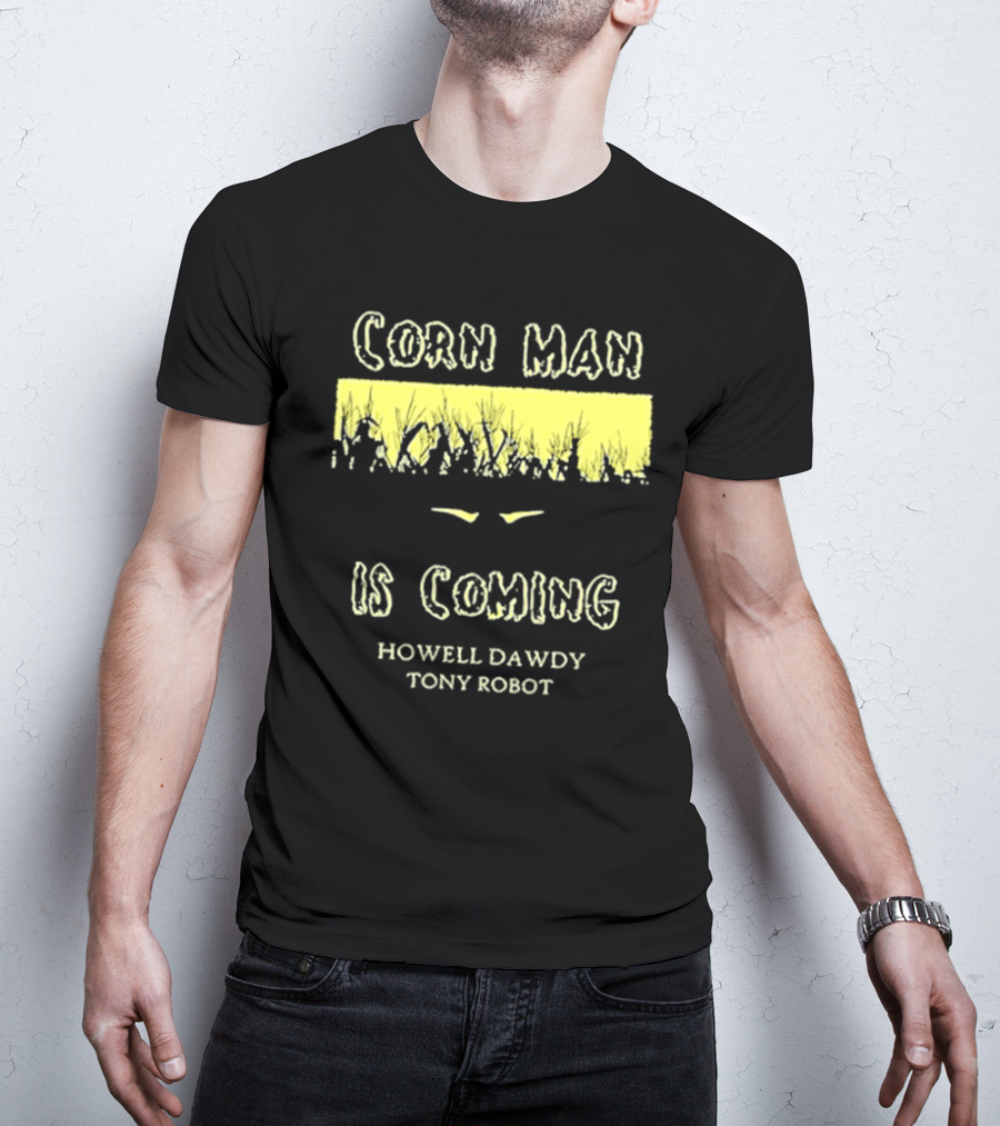 Howell Dawdy Tony Robot Corn Man Is Coming T-Shirt