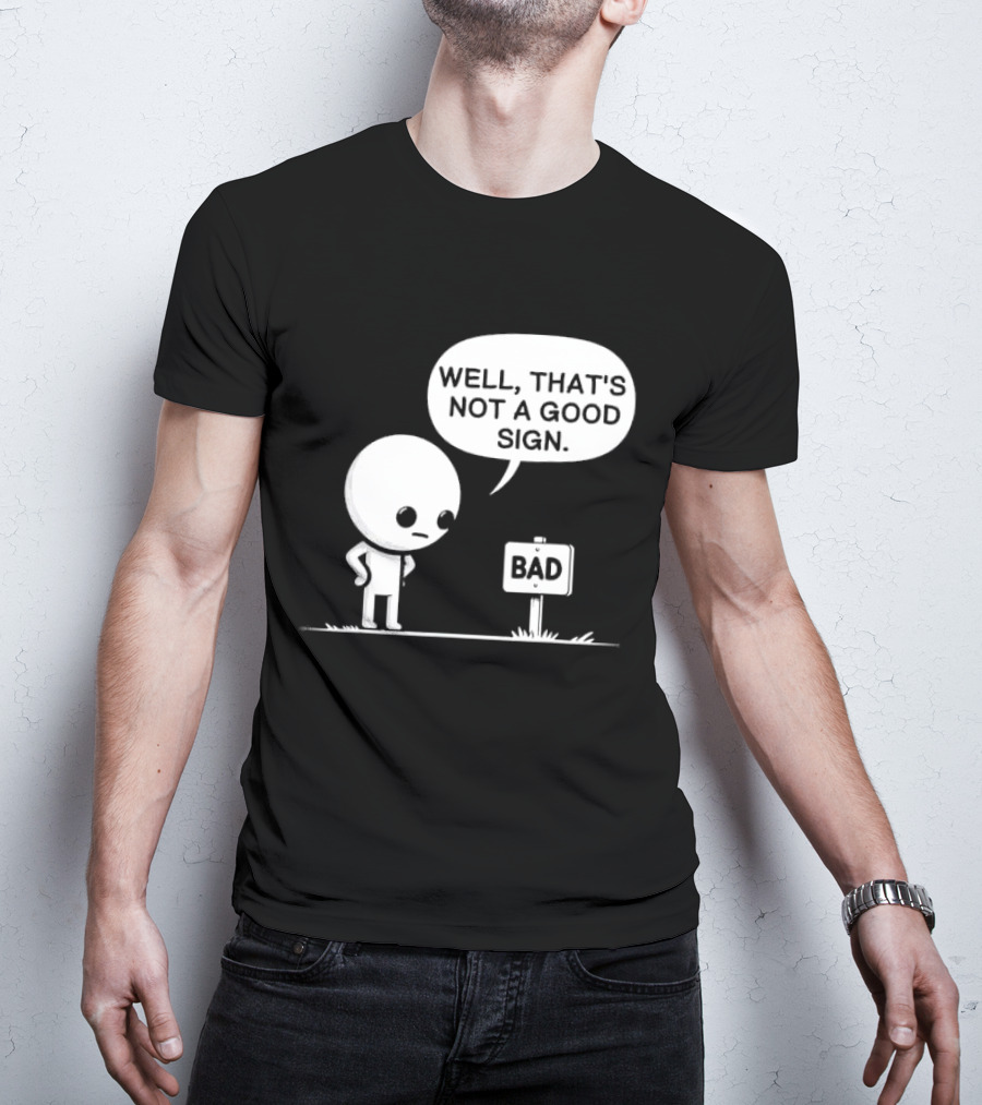 WELL THAT'S NOT A GOOD SIGN BAD Sign Cartoon Character T-Shirt