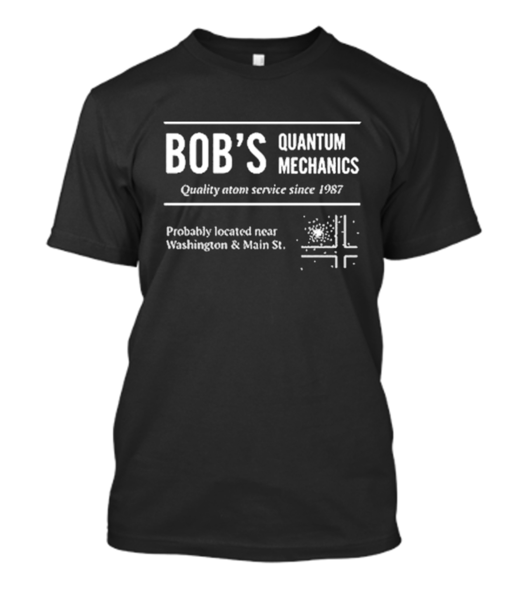 Bob’s Quantum Mechanics Quality Atom Service Since 1987 Probably Located Near Washington And Main St T-Shirt