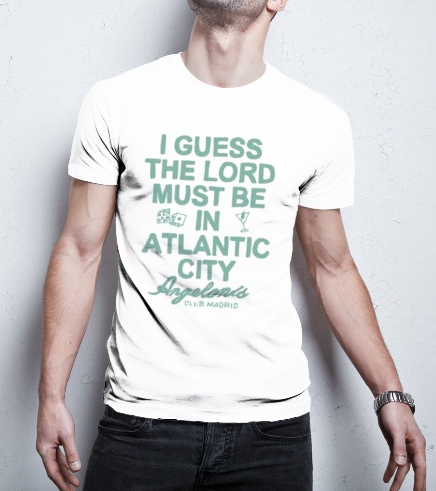 I Guess The Lord Must Be In Atlantic City Angelonis Club Madrid T-Shirt