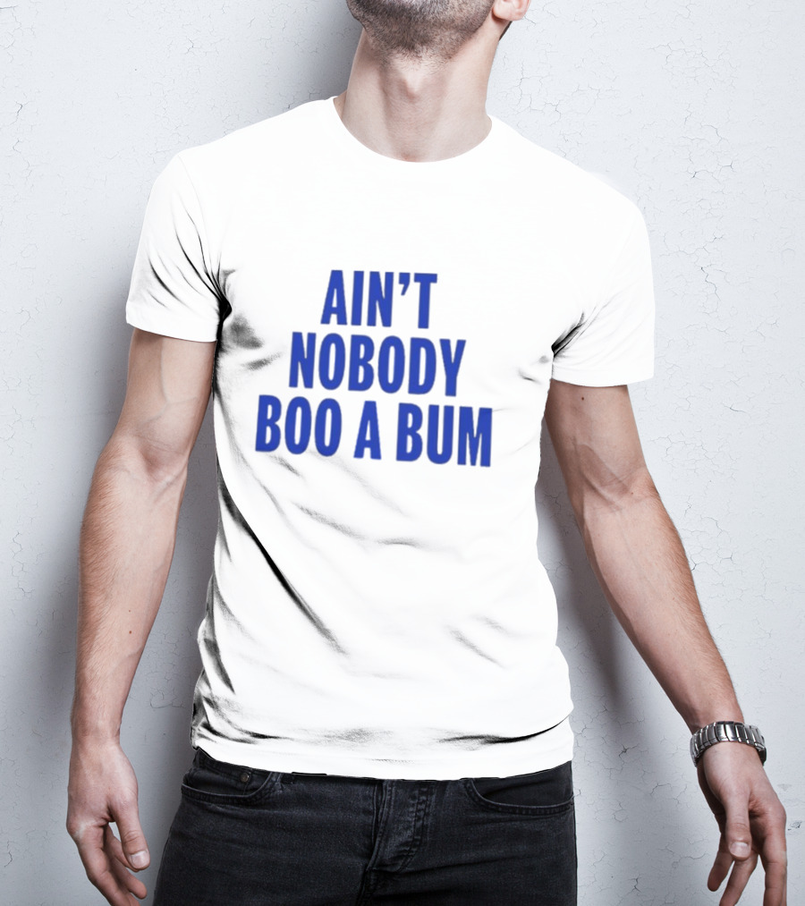 Ain't Nobody Boo A Bum T-Shirt