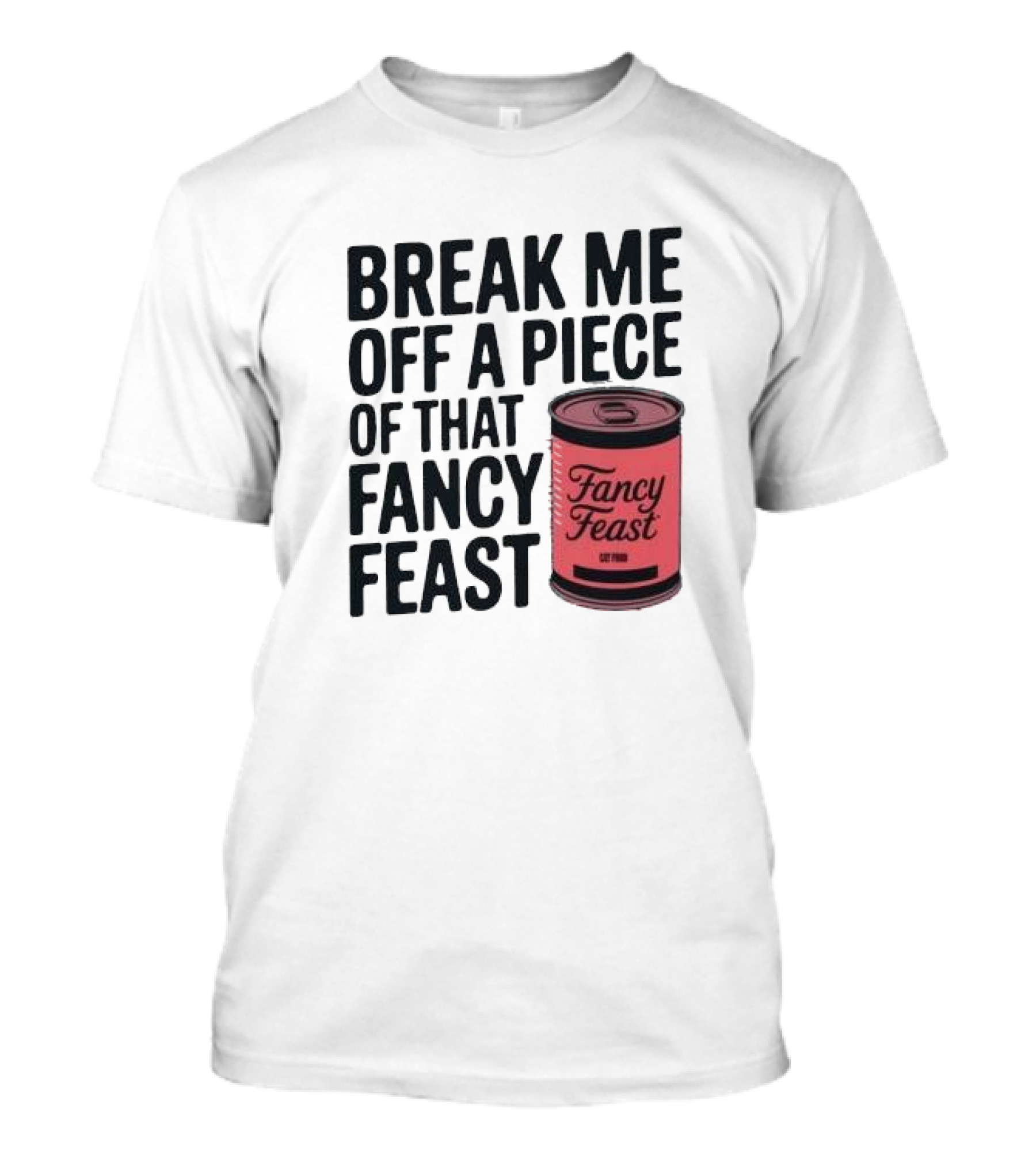 Break Me Off A Piece Of That Fancy Feast Fancy Feast Cat Food Can T-Shirt