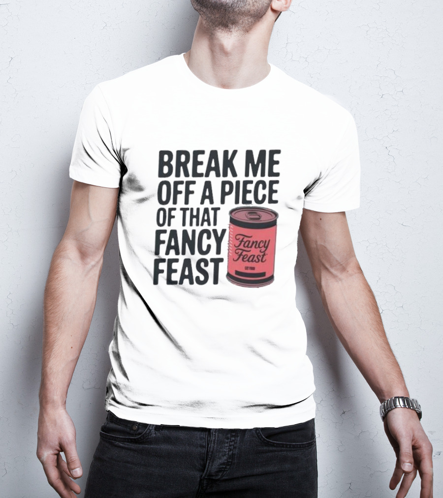 Break Me Off A Piece Of That Fancy Feast Fancy Feast Cat Food Can T-Shirt