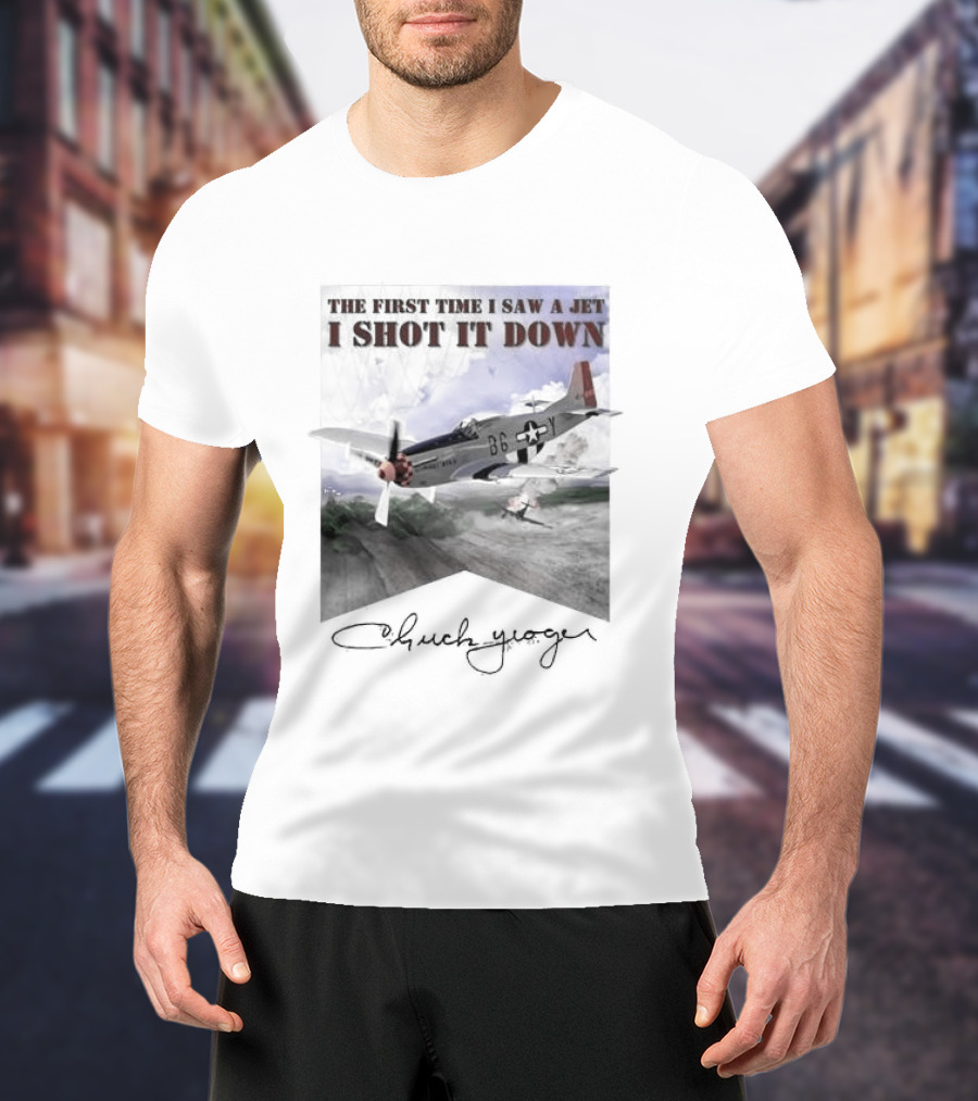 The First Time I Saw A Jet I Shot It Down P-51 Chuck Yeager T-Shirt