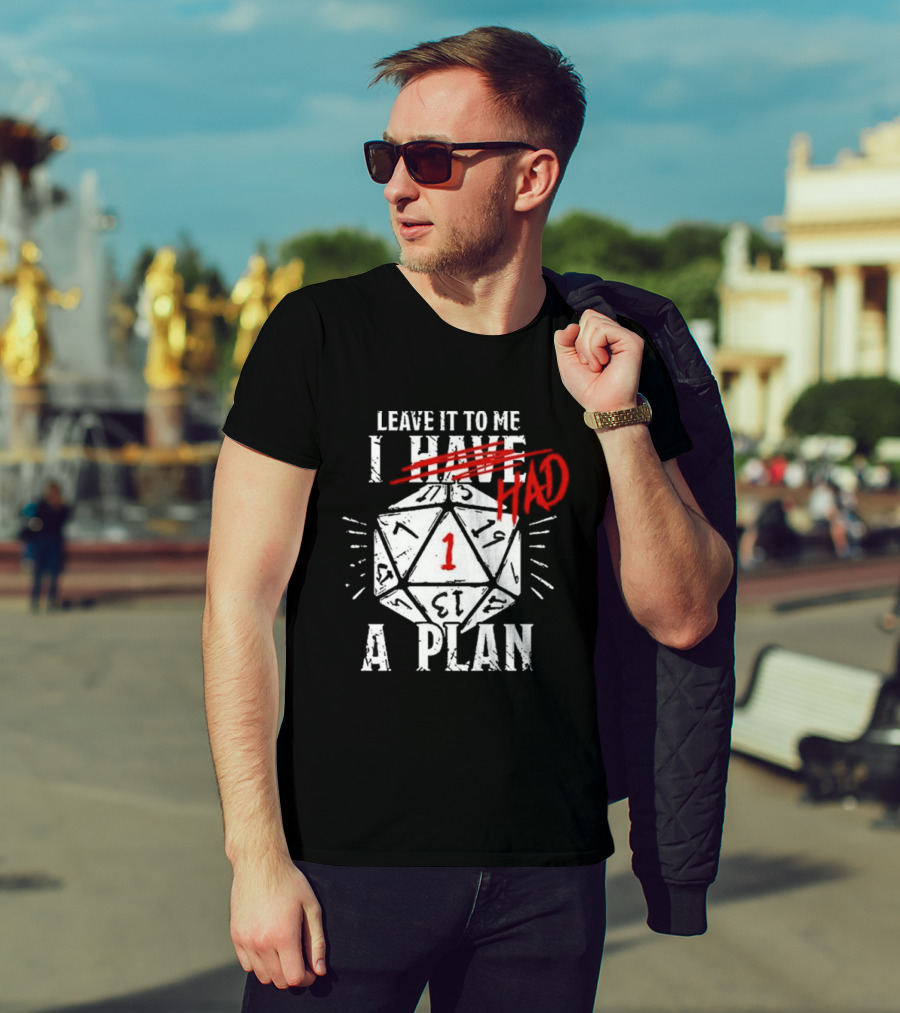 Leave It To Me I Had A Plan D20 Critical Fail Dice Roll T-Shirt