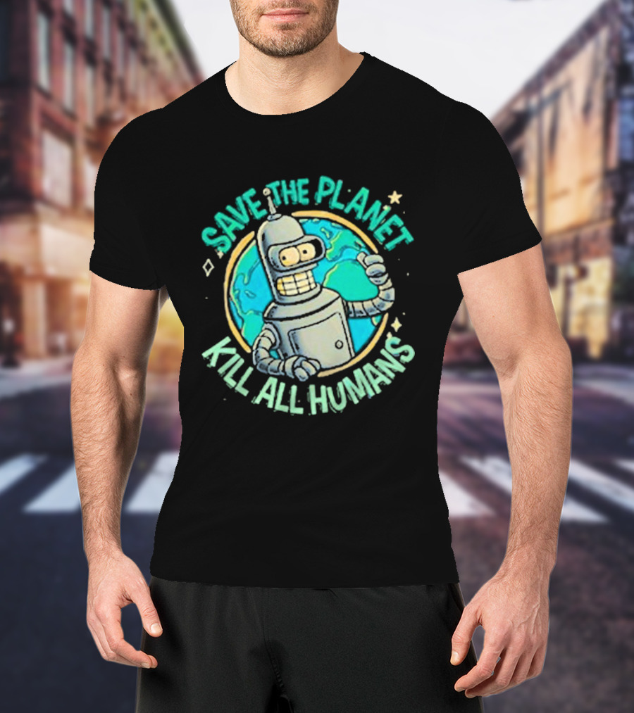 Save The Planet Kill All Humans Futurama Bender Planet Earth T-Shirt
