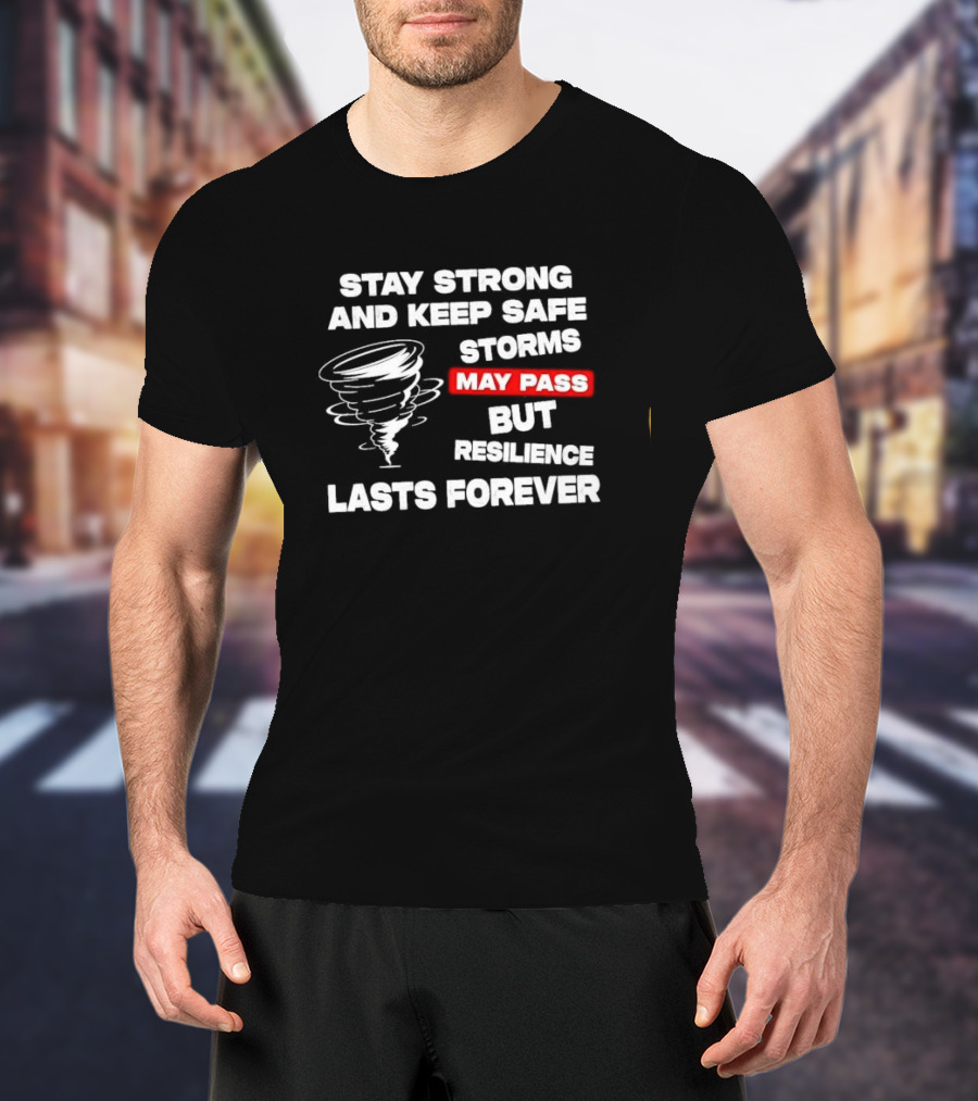Stay Strong Keep Safe Storms May Pass Resilience Lasts Forever T-Shirt